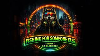 FISHING FOR SOMEONE ELSE  (ORIGINAL) - dj babboosh 