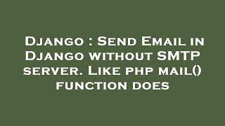 Django : Send Email in Django without SMTP server. Like php mail() function does