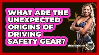 What Are The Unexpected Origins Of Driving Safety Gear? - Car Performance Pros