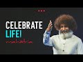 Celebrate Life!  Live it to the fullest!