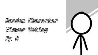 Random Character Viewer Voting Ep 6