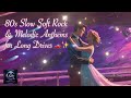 80s Slow Soft Rock &amp; Melodic Anthems for Long Drives 🏎️✨