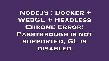 NodeJS : Docker + WebGL + Headless Chrome Error: Passthrough is not supported, GL is disabled