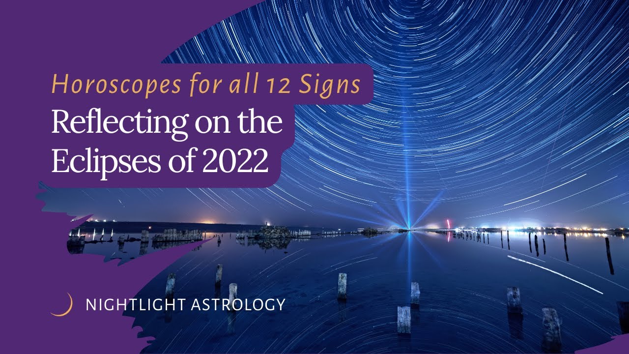 Reflecting on the Eclipses of 2022 Horoscopes for All 12 Signs YouTube