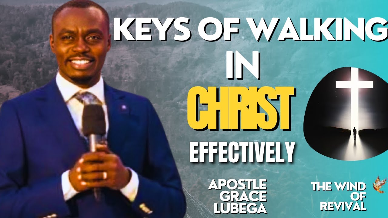 KEYS OF WALKING IN CHRIST EFFECTIVELY | APOSTLE GRACE LUBEGA