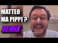 MATTEO MA PIPPI ? - REMIX