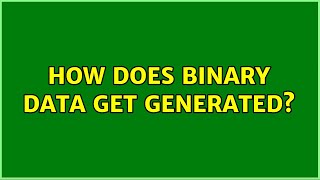 How does binary data get generated?