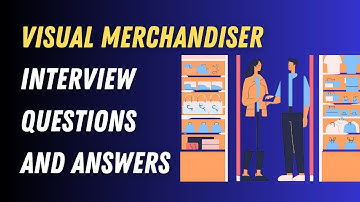 Visual Merchandiser Interview Questions And Answers