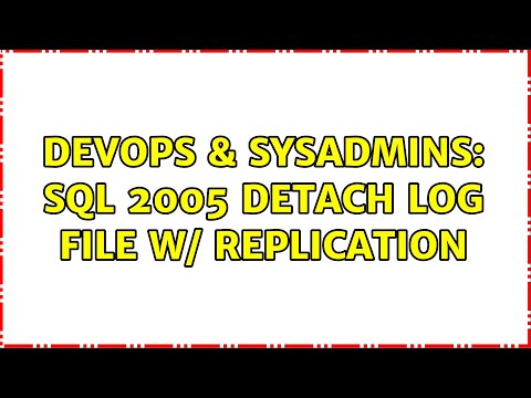 DevOps & SysAdmins: Sql 2005 Detach Log File w/ Replication