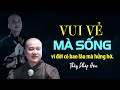 VUI VẺ MÀ SỐNG "đời có bao lâu mà hửng hờ"  I  Thầy Thích Pháp Hòa (11.08.2021)