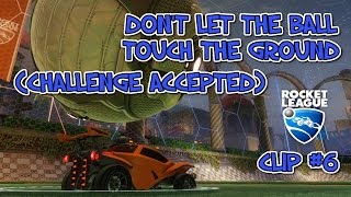 Don't Let the Ball Touch the Ground (Challenge Accepted) - Rocket League Clip #6