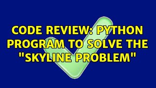 Code Review: Python program to solve the skyline problem (2 Solutions!!)