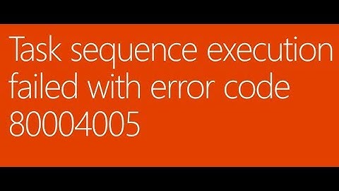 Task sequence execution failed with error code 80004005 (in-place upgrade)
