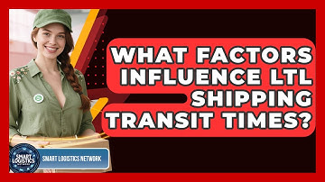 What Factors Influence LTL Shipping Transit Times? - Smart Logistics Network