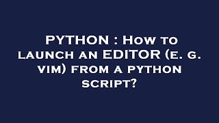PYTHON : How to launch an EDITOR (e. g. vim) from a python script