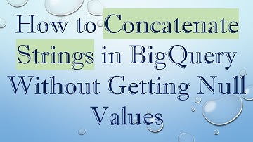 How to Concatenate Strings in BigQuery Without Getting Null Values