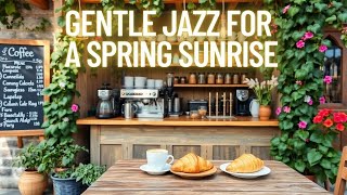 Gentle Jazz for a Spring Sunrise 🌿 Calm Music for Study & Relax