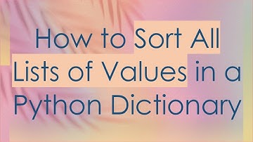 How to Sort All Lists of Values in a Python Dictionary