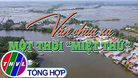 Chuyện kể đất phương Nam: Vẫn chưa xa một thời "Miệt Thứ"