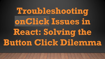 Troubleshooting onClick Issues in React: Solving the Button Click Dilemma
