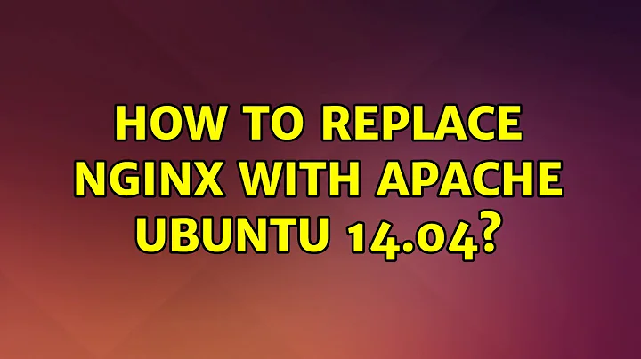 How to replace nginx with apache Ubuntu 14.04?