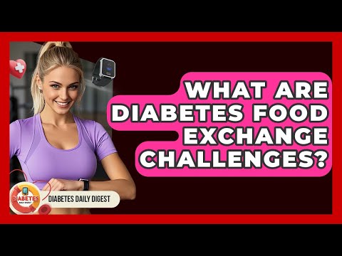 What Are Diabetes Food Exchange Challenges Diabetes Daily Digest
