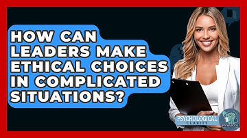 How Can Leaders Make Ethical Choices in Complicated Situations? - Philosophy Beyond