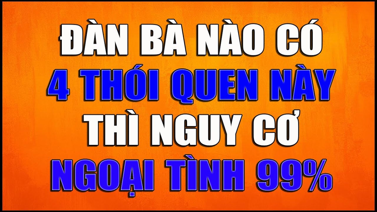 ĐÀN BÀ NÀO CÓ 4 THÓI QUEN NÀY THÌ NGUY CƠ NGOẠI TÌNH 99%
