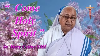 “  Come Holy Spirit ” – Sr. Mary Celine SMI