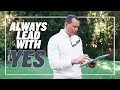 ALWAYS LEAD WITH YES