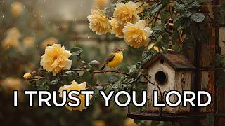 I Trust You Lord 🙏 Faith Over Fear | Scripture Worship Music That Strengthens Your Faith