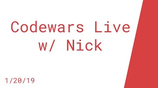 Codewars Live (with Nick) (1/20/19)