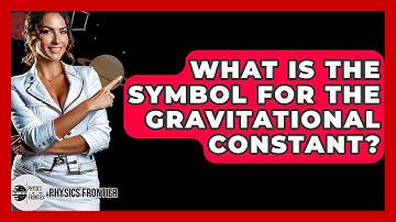 What Is The Symbol For The Gravitational Constant? - Physics Frontier