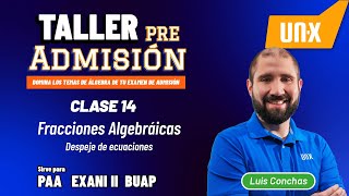 Pre-Admission Workshop - Class 14 - Algebraic Fractions - Equations - PAA Exani II BUAP Pre-Admission Workshop - Class 14 - Algebraic Fractions - Equations - PAA Exani II BUAP