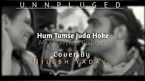 Hum Tumse Juda Hoke Mar Jaayenge Ro Ro Ke tags | Cover song | sing4 you | Nilesh Yadav