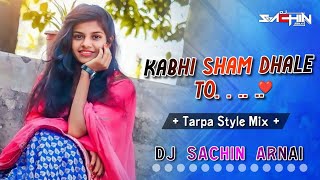 Kabhi Sham Dhale To❤️ | Tarpa Dance Mix | DJ Sachin From Arnai