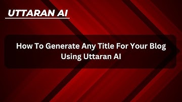 How To Generate Any Title For Your Blog Using Uttaran AI