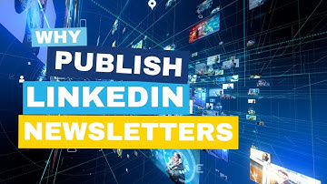 Why Publish Newsletters on LinkedIn?