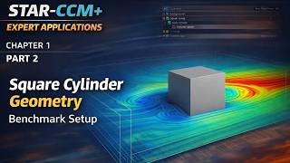 STAR-CCM+ Expert Applications (Ch1 Part 2) — Build the Square Cylinder Benchmark Geometry