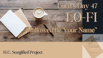 47: 🎧 Hallowed Be Your Name | Lo-fi Worship Based on the Heidelberg Catechism