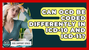 Can OCD Be Coded Differently in ICD-10 and ICD-11? | OCD Support Space
