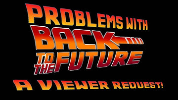 Problems with Back to the Future: A Viewer Request!