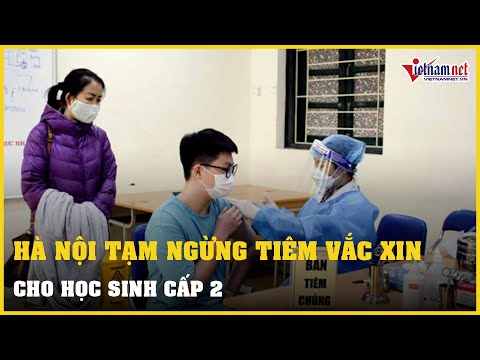 Video Hà Nội tạm ngừng tiêm vắc xin cho học sinh cấp 2 trước... - youtube
