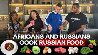 AFRICANS AND RUSSIANS COOK RUSSIAN FOOD (BORSCHT)
