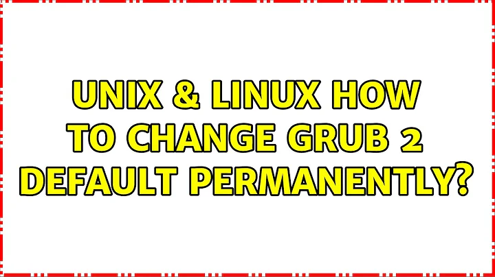 Unix & Linux: How to change Grub 2 default permanently? (3 Solutions!!)