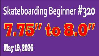 Skateboarding Beginner 320: 7.75 inches to 8.0 inches (05-19-2026)