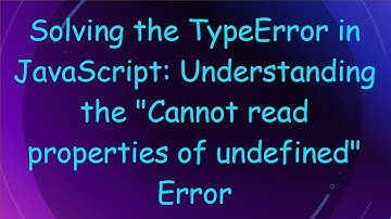Solving the TypeError in JavaScript: Understanding the "Cannot read properties of undefined" Error