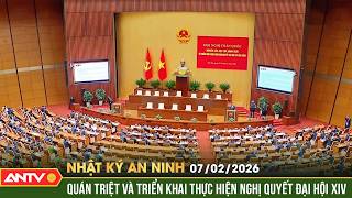 Full Nhật ký an ninh ngày 7/2: Thời điểm then chốt đưa Nghị quyết Đại hội XIV vào cuộc sống | ANTV News