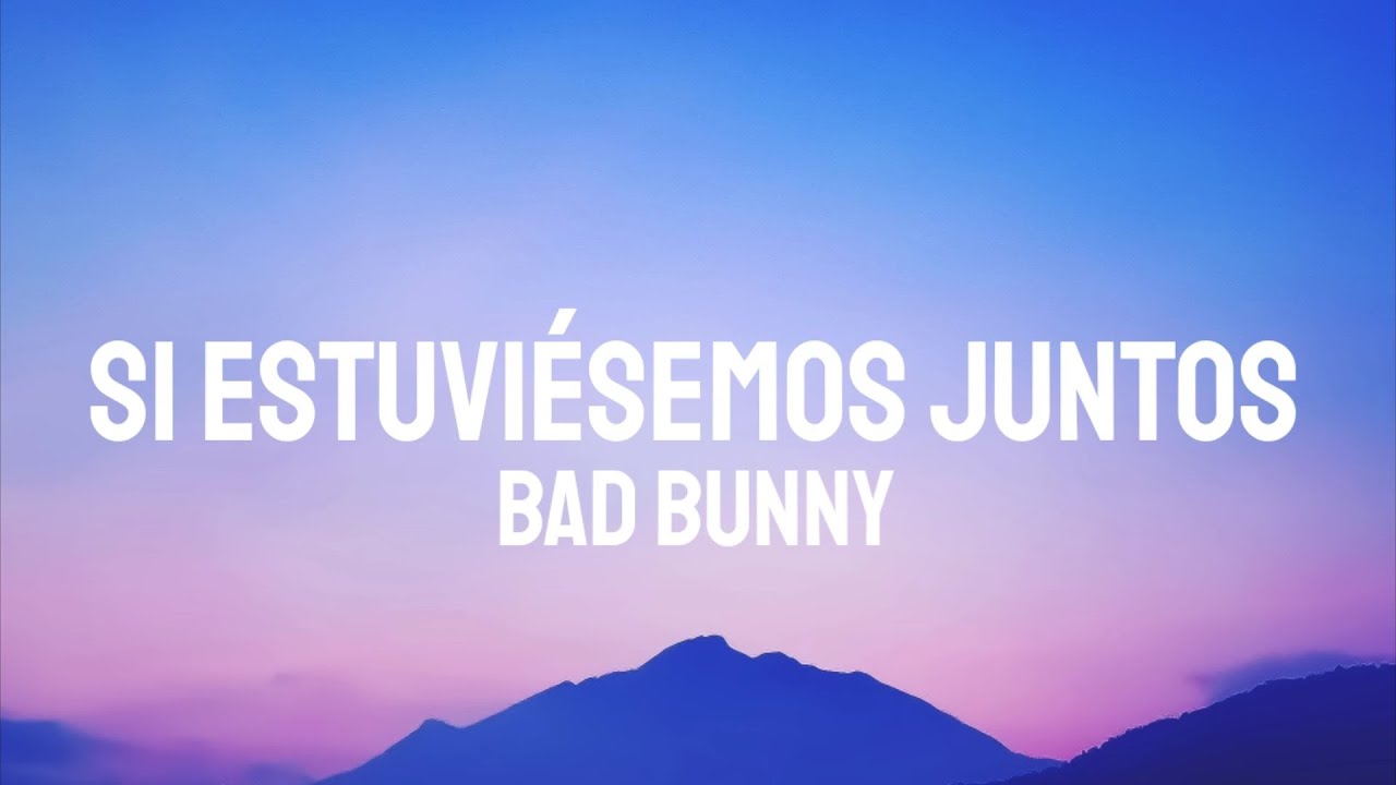 Bad Bunny Si Estuviésemos Juntos (Letra/Lyrics) YouTube