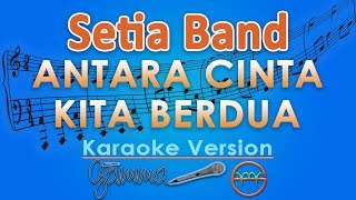 Setia Band - Antara Cinta Kita Berdua (Karaoke) | GMusic